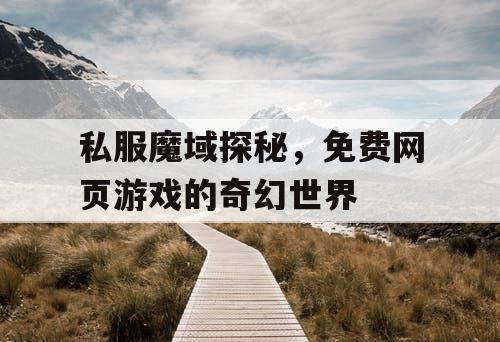 私服魔域探秘，免费网页游戏的奇幻世界