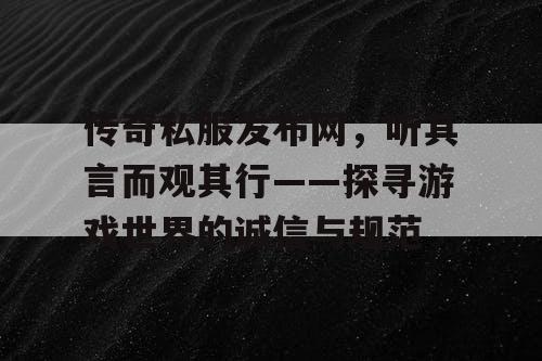 传奇私服发布网，听其言而观其行——探寻游戏世界的诚信与规范