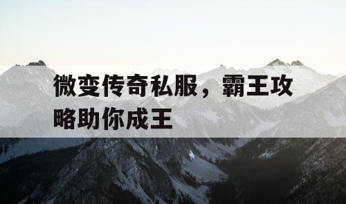 微变传奇私服，霸王攻略助你成王