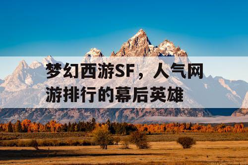 梦幻西游SF，人气网游排行的幕后英雄