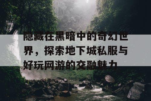 隐藏在黑暗中的奇幻世界，探索地下城私服与好玩网游的交融魅力