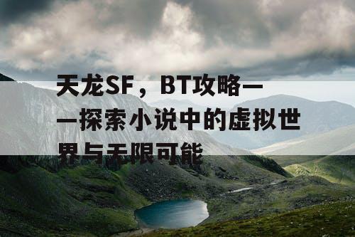 天龙SF，BT攻略——探索小说中的虚拟世界与无限可能