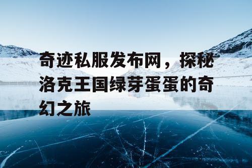 奇迹私服发布网，探秘洛克王国绿芽蛋蛋的奇幻之旅