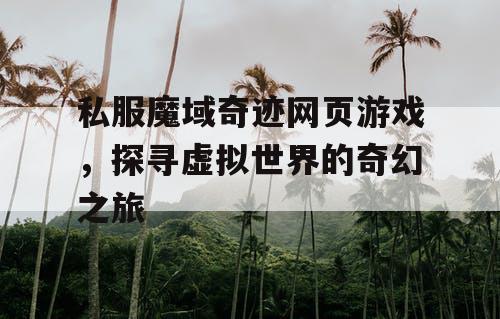 私服魔域奇迹网页游戏，探寻虚拟世界的奇幻之旅