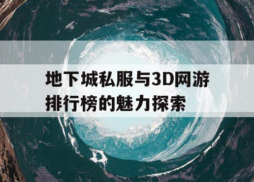 地下城私服与3D网游排行榜的魅力探索