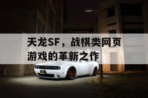 天龙SF,战棋类网页游戏的革新之作 天龙SF,战棋类网页游戏的革新之作