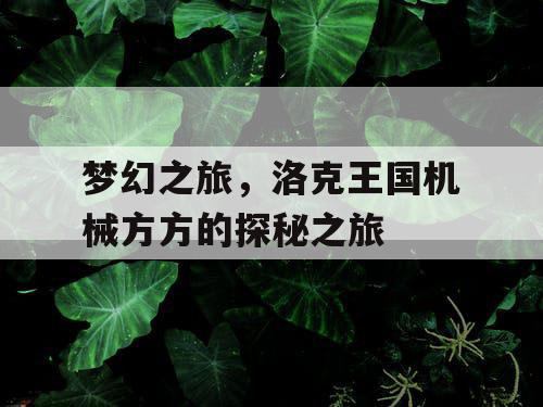梦幻之旅,洛克王国机械方方的探秘之旅 梦幻之旅,洛克王国机械方方的探秘之旅