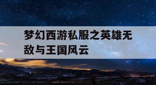 梦幻西游私服之英雄无敌与王国风云