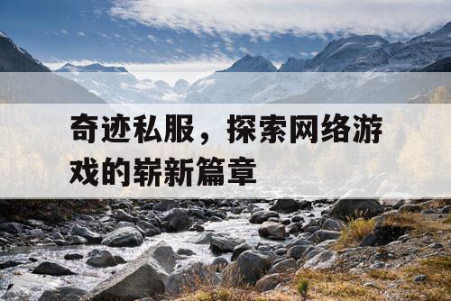 奇迹私服，探索网络游戏的崭新篇章