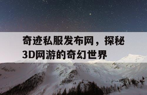 奇迹私服发布网，探秘3D网游的奇幻世界
