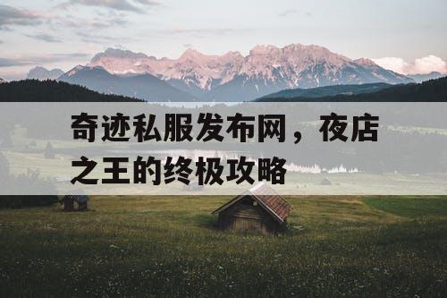 奇迹私服发布网，夜店之王的终极攻略