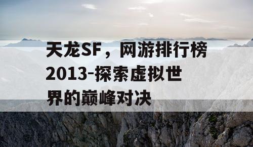天龙SF，网游排行榜2013-探索虚拟世界的巅峰对决