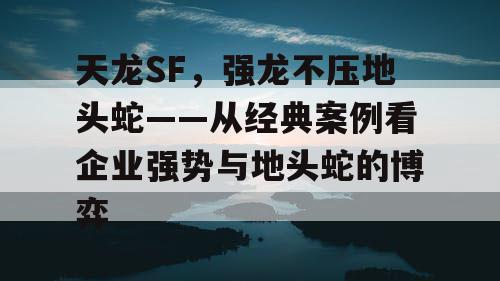天龙SF，强龙不压地头蛇——从经典案例看企业强势与地头蛇的博弈