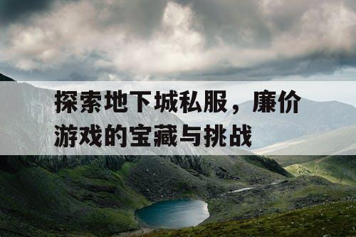 探索地下城私服，廉价游戏的宝藏与挑战