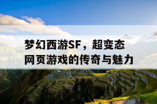 梦幻西游SF，超变态网页游戏的传奇与魅力