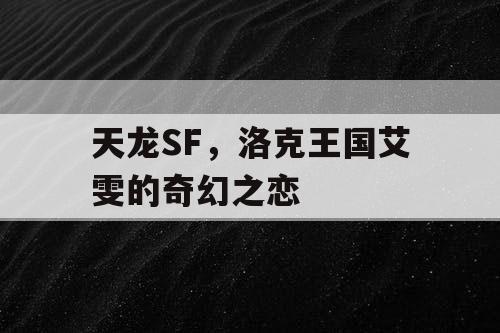 天龙SF，洛克王国艾雯的奇幻之恋