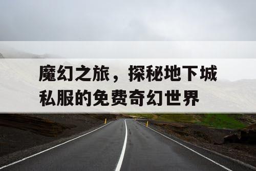 魔幻之旅，探秘地下城私服的免费奇幻世界