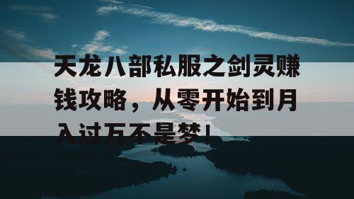 天龙八部私服之剑灵赚钱攻略，从零开始到月入过万不是梦！