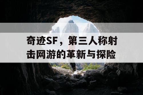 奇迹SF，第三人称射击网游的革新与探险