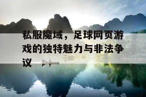 私服魔域，足球网页游戏的独特魅力与非法争议