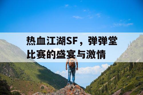 热血江湖SF,弹弹堂比赛的盛宴与激情 热血江湖SF,弹弹堂比赛的盛宴与激情