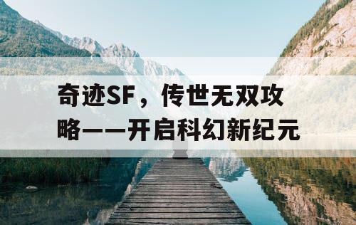 奇迹SF，传世无双攻略——开启科幻新纪元