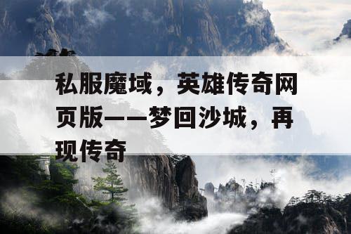 私服魔域，英雄传奇网页版——梦回沙城，再现传奇