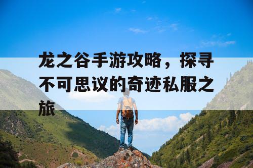 龙之谷手游攻略,探寻不可思议的奇迹私服之旅 龙之谷手游攻略,探寻不可思议的奇迹私服之旅