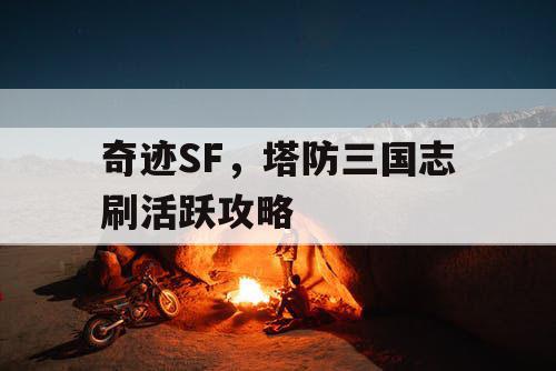奇迹SF，塔防三国志刷活跃攻略