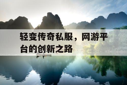 轻变传奇私服，网游平台的创新之路