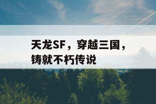 天龙SF，穿越三国，铸就不朽传说