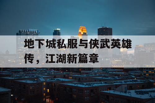 地下城私服与侠武英雄传，江湖新篇章