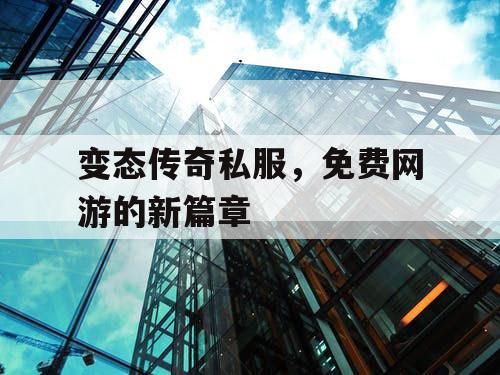 变态传奇私服，免费网游的新篇章