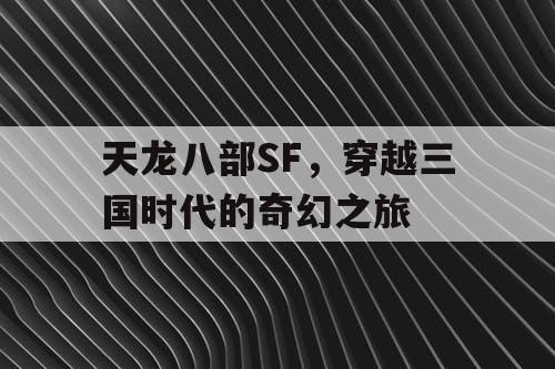 天龙八部SF，穿越三国时代的奇幻之旅