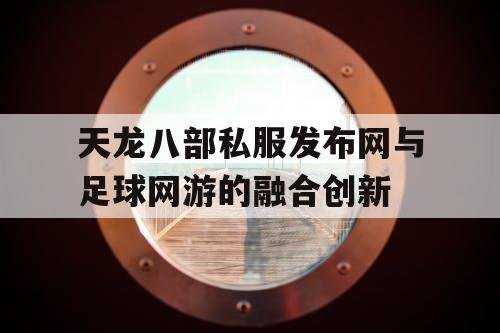 天龙八部私服发布网与足球网游的融合创新