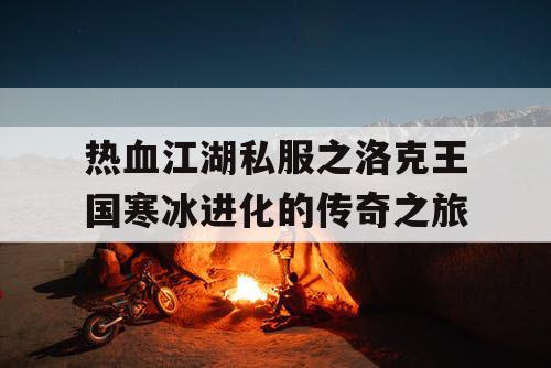 热血江湖私服之洛克王国寒冰进化的传奇之旅