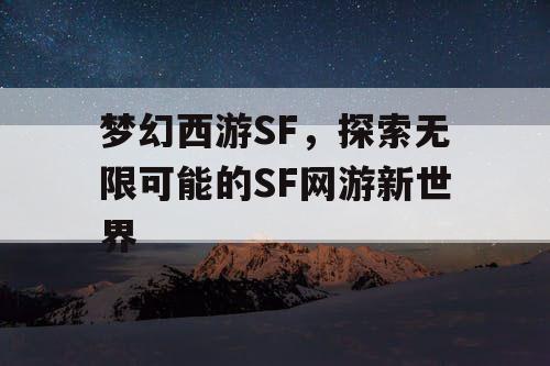梦幻西游SF，探索无限可能的SF网游新世界