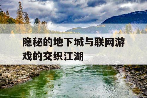 隐秘的地下城与联网游戏的交织江湖 隐秘的地下城与联网游戏的交织江湖