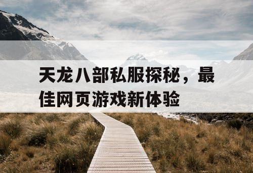 天龙八部私服探秘，最佳网页游戏新体验