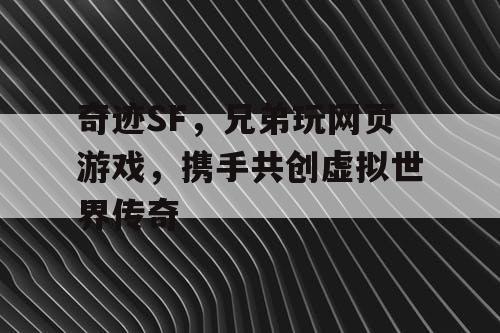 奇迹SF，兄弟玩网页游戏，携手共创虚拟世界传奇