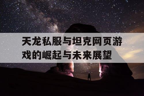 天龙私服与坦克网页游戏的崛起与未来展望