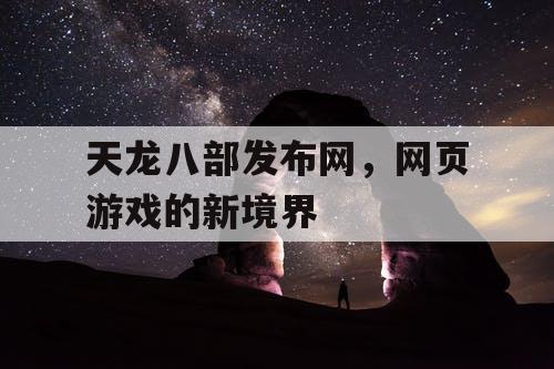 天龙八部发布网,网页游戏的新境界 天龙八部发布网,网页游戏的新境界
