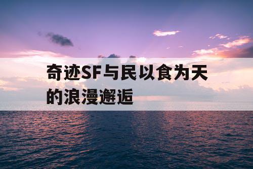 奇迹SF与民以食为天的浪漫邂逅