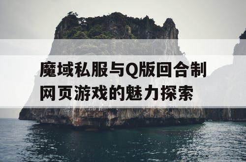 魔域私服与Q版回合制网页游戏的魅力探索