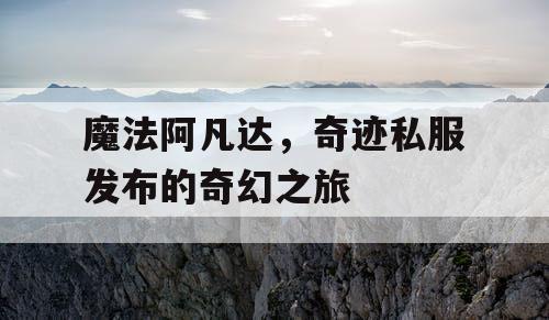 魔法阿凡达，奇迹私服发布的奇幻之旅