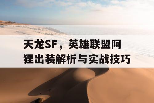 天龙SF,英雄联盟阿狸出装解析与实战技巧 天龙SF,英雄联盟阿狸出装解析与实战技巧