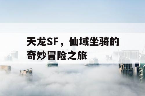 天龙SF，仙域坐骑的奇妙冒险之旅