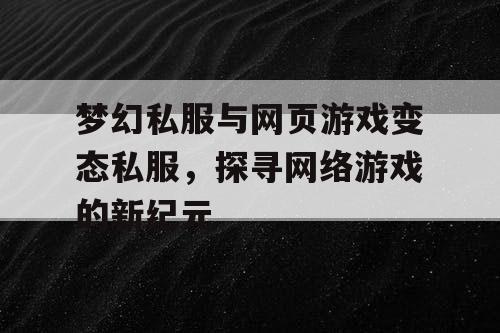 梦幻私服与网页游戏变态私服，探寻网络游戏的新纪元