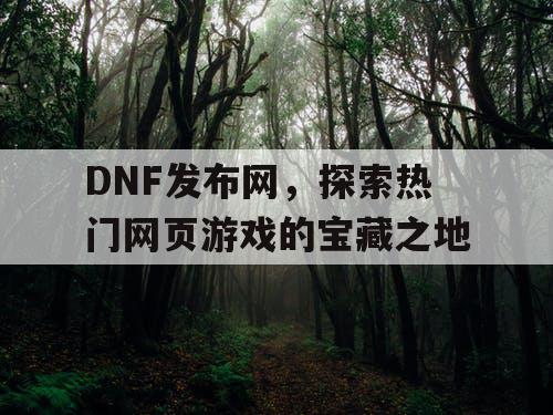 DNF发布网，探索热门网页游戏的宝藏之地