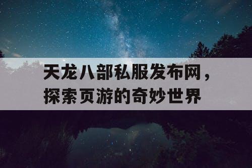 天龙八部私服发布网，探索页游的奇妙世界